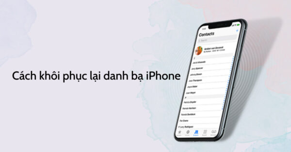 Cách khôi phục danh bạ đã xóa trên điện thoại (Android, iPhone, SIM) đơn giản – hiệu quả